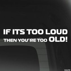 19938-if-its-too-loud-then-youre-too-old-jdm-buy-high-quality-vinyl-sticker-decal-for-decoration-interior-car-window-laptop_1-1000x1000.jpg